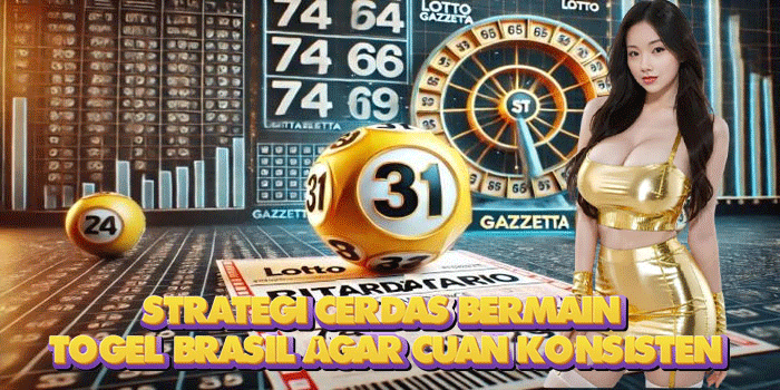 Strategi Cerdas Bermain Togel Brasil Agar Cuan Konsisten