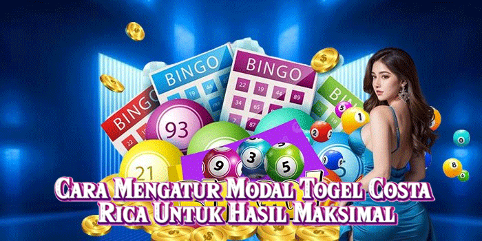 Cara Mengatur Modal Togel Costa Rica Untuk Hasil Maksimal