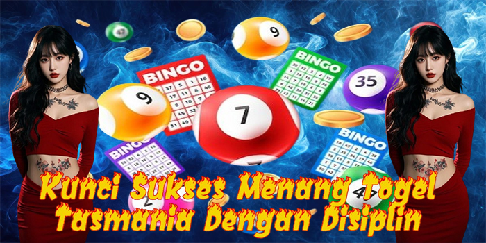 Kunci Sukses Menang Togel Tasmania Dengan Disiplin