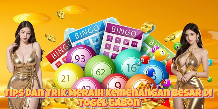Tips Dan Trik Meraih Kemenangan Besar Di Togel Gabon