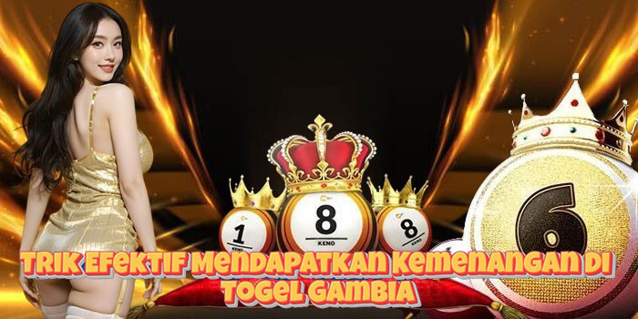Trik Efektif Mendapatkan Kemenangan Di Togel Gambia