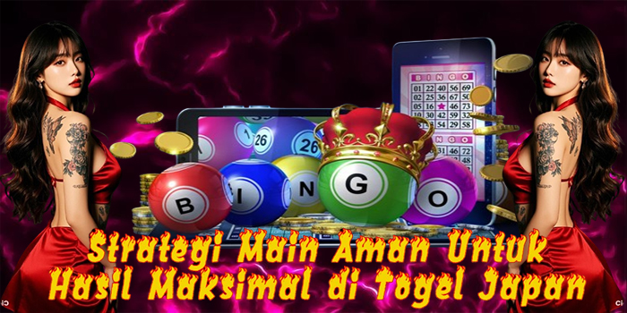 Strategi Main Aman Untuk Hasil Maksimal di Togel Japan