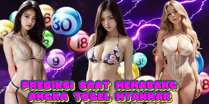 Prediksi Saat Memasang Angka Togel Myanmar