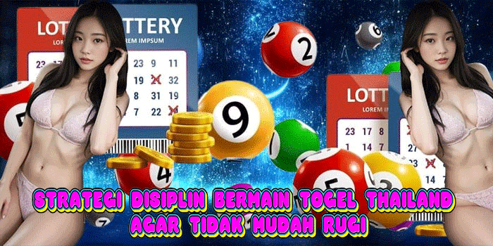 Strategi Disiplin Bermain Togel Thailand Agar Tidak Mudah Rugi