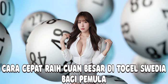 Cara Cepat Raih Cuan Besar Di Togel Swedia Bagi Pemula